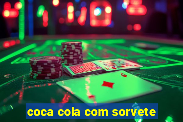 coca cola com sorvete